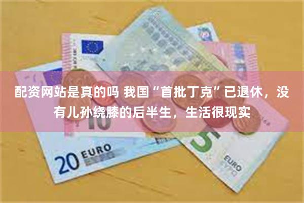 配资网站是真的吗 我国“首批丁克”已退休，没有儿孙绕膝的后半生，生活很现实