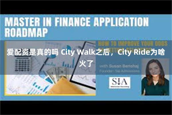 爱配资是真的吗 City Walk之后，City Ride为啥火了
