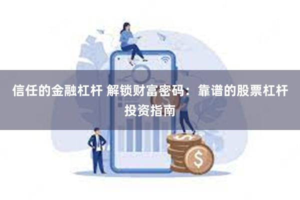 信任的金融杠杆 解锁财富密码：靠谱的股票杠杆投资指南