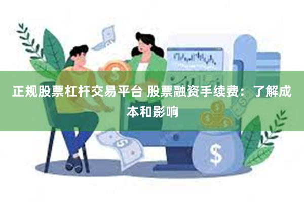 正规股票杠杆交易平台 股票融资手续费：了解成本和影响