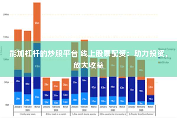 能加杠杆的炒股平台 线上股票配资：助力投资，放大收益