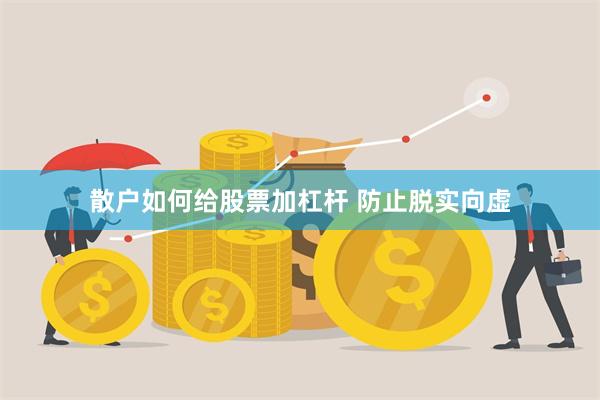 散户如何给股票加杠杆 防止脱实向虚